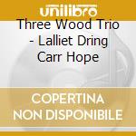 Three Wood Trio - Lalliet Dring Carr Hope cd