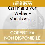 Carl Maria Von Weber - Variations, Six pieces, Piano Sonata cd musicale di Cumming Duncan J/Hogwood Christopher
