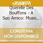 Querelle Des Bouffons - A Suo Amico: Music From The Repertoire O cd musicale di Querelle Des Bouffons