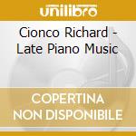 Cionco Richard - Late Piano Music cd musicale di Cionco Richard