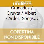 Granados / Druyts / Albert - Ardor: Songs From Spain & Mexico cd