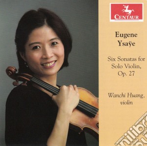 Eugene Ysaye - Six Sonatas For Solo Violin Op 27 cd musicale di Huang Wanchi