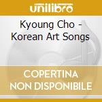 Kyoung Cho - Korean Art Songs cd musicale di Kyoung Cho