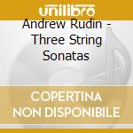 Andrew Rudin - Three String Sonatas cd musicale di Andrew Rudin