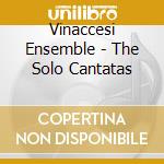 Vinaccesi Ensemble - The Solo Cantatas cd musicale di Vinaccesi Ensemble