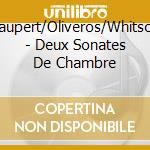 Haupert/Oliveros/Whitson - Deux Sonates De Chambre cd musicale di Haupert/Oliveros/Whitson