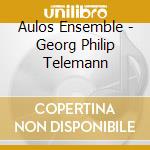 Aulos Ensemble - Georg Philip Telemann cd musicale di Aulos Ensemble