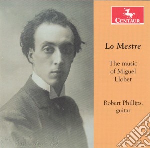 Miguel Llobet - Lo Mestre: The Music Of Miguel Llobet cd musicale di Robert Phillips
