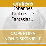 Johannes Brahms - 7 Fantasias Op116 cd musicale di Johannes Brahms