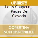 Louis Couperin - Pieces De Clavecin cd musicale di Louis Couperin