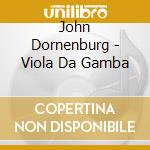 John Dornenburg - Viola Da Gamba cd musicale di John Dornenburg