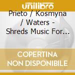 Prieto / Kosmyna / Waters - Shreds Music For Trumpet & Percussion Of The 21St cd