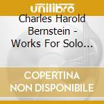 Charles Harold Bernstein - Works For Solo Violin And Solo Cello cd musicale di Adam Korniszewski