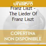 Franz Liszt - The Lieder Of Franz Liszt cd musicale di Franz Liszt