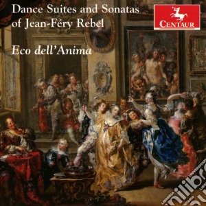 Jean-Fery Rebel - Dance Suites And Sonatas cd musicale di Eco Dell'Anima
