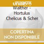 Walther - Hortulus Chelicus & Scher cd musicale di Walther