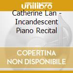 Catherine Lan - Incandescent Piano Recital cd musicale di Catherine Lan
