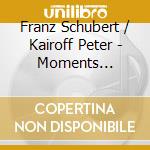 Franz Schubert / Kairoff Peter - Moments Musicaux Op. 94 D. 780 cd musicale di Franz Schubert / Kairoff Peter