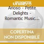 Arioso - Petite Delights - Romantic Music For Flu cd musicale di Arioso