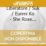 Liberatore / Suk / Eunmi Ko - She Rose / Let Me In cd
