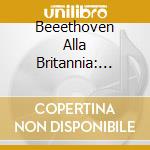 Beeethoven Alla Britannia: Folk Song Set cd musicale