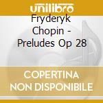 Fryderyk Chopin - Preludes Op 28 cd musicale di Fryderyk Chopin