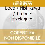 Loeb / Nishikawa / Iimori - Travelogue: Music Of David Loe cd musicale di Loeb / Nishikawa / Iimori