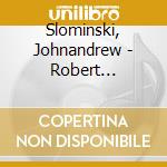 Slominski, Johnandrew - Robert Schumann - Fryderyk Chopin - Cesar Franck cd musicale di Slominski, Johnandrew