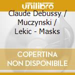 Claude Debussy / Muczynski / Lekic - Masks cd musicale di Claude Debussy / Muczynski / Lekic