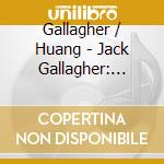 Gallagher / Huang - Jack Gallagher: Piano Music cd musicale di Gallagher / Huang