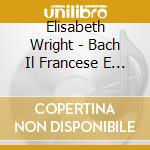 Elisabeth Wright - Bach Il Francese E I'Italien