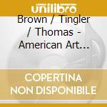 Brown / Tingler / Thomas - American Art Songs cd