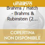Brahms / Hatch - Brahms & Rubinstein (2 Cd) cd musicale