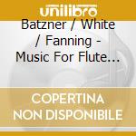 Batzner / White / Fanning - Music For Flute Clarinet & Voice cd