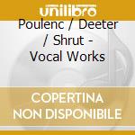 Poulenc / Deeter / Shrut - Vocal Works cd musicale di Poulenc / Deeter / Shrut