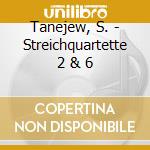 Tanejew, S. - Streichquartette 2 & 6 cd musicale di Tanejew, S.