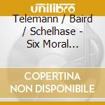 Telemann / Baird / Schelhase - Six Moral Contatas cd musicale di Telemann / Baird / Schelhase