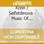 Krein / Seifetdinova - Music Of Alexander Krein cd musicale di Krein / Seifetdinova