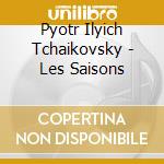 Pyotr Ilyich Tchaikovsky - Les Saisons