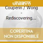 Couperin / Wong - Rediscovering Couperin & Rameau cd