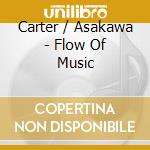 Carter / Asakawa - Flow Of Music cd musicale di Carter / Asakawa