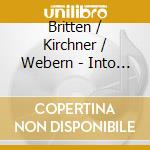 Britten / Kirchner / Webern - Into The Light cd musicale di Britten / Kirchner / Webern