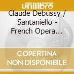 Claude Debussy / Santaniello - French Opera Arias