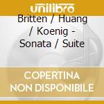 Britten / Huang / Koenig - Sonata / Suite cd musicale