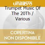 Trumpet Music Of The 20Th / Various cd musicale