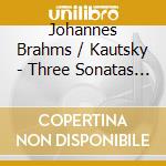 Johannes Brahms / Kautsky - Three Sonatas For Violin & Piano cd musicale di Brahms / Kautsky