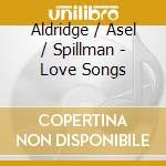Aldridge / Asel / Spillman - Love Songs cd musicale di Aldridge / Asel / Spillman