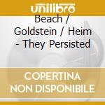Beach / Goldstein / Heim - They Persisted cd