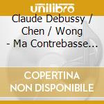 Claude Debussy / Chen / Wong - Ma Contrebasse Cherie cd