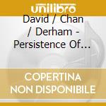 David / Chan / Derham - Persistence Of Song cd musicale
